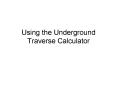Using the Underground Traverse Calculator PowerPoint PPT Presentation