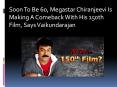 Soon To Be 60, Megastar Chiranjeevi Is Making A Comeback With His 150th Film, Says Vaikundarajan PowerPoint PPT Presentation