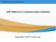 AHP Referral to Treatment Data Collection PowerPoint PPT Presentation