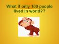 If only 100 people lived in world PowerPoint PPT Presentation