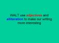 WALT use adjectives and alliteration to make our writing more interesting PowerPoint PPT Presentation