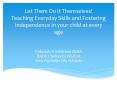 Let Them Do it Themselves! Teaching Everyday Skills and Fostering Independence in your child at every age PowerPoint PPT Presentation