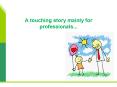 A touching story mainly for professionals... PowerPoint PPT Presentation