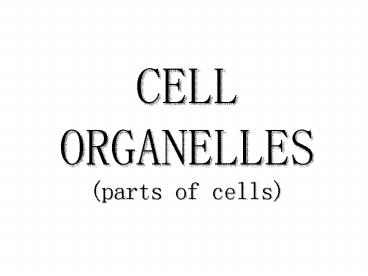 CELL ORGANELLES (parts of cells)