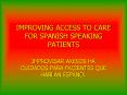 IMPROVING ACCESS TO CARE FOR SPANISH SPEAKING PATIENTS PowerPoint PPT Presentation
