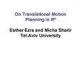 On Translational Motion Planning in R3 Esther Ezra and Micha Sharir Tel-Aviv University PowerPoint PPT Presentation