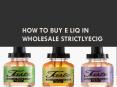How to Buy E Liq in Wholesale Strictlyecig