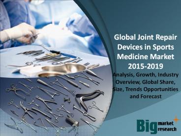 Global Joint Repair Devices in Sports Medicine Market 2015-2019 - Size, Trends, Growth & Forecast to 2019