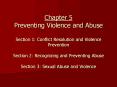 Chapter 5 Preventing Violence and Abuse Section 1: Conflict Resolution and Violence Prevention Section 2: Recognizing and Preventing Abuse Section 3: Sexual Abuse and Violence PowerPoint PPT Presentation