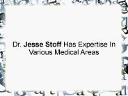 Dr. Jesse Stoff Has Expertise In Various Medical Areas
