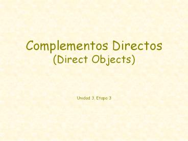 Complementos Directos (Direct Objects)  Unidad 3, Etapa 3