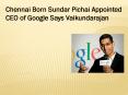 Chennai Born Sundar Pichai Appointed CEO of Google Says Vaikundarajan PowerPoint PPT Presentation