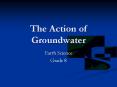 The Action of Groundwater PowerPoint PPT Presentation