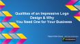 Qualities of an Impressive Logo Design & Why You Need One for Your Business PowerPoint PPT Presentation