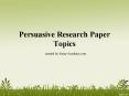 Persuasive Research Paper Topics PowerPoint PPT Presentation