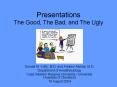 Presentations The Good, The Bad, and The Ugly PowerPoint PPT Presentation