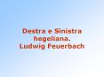 Destra e Sinistra hegeliana. Ludwig Feuerbach PowerPoint PPT Presentation