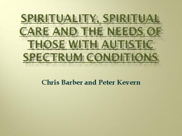 SPIRITUALITY, SPIRITUAL CARE AND THE NEEDS OF THOSE WITH AUTISTIC SPECTRUM CONDITIONS
