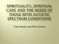 SPIRITUALITY, SPIRITUAL CARE AND THE NEEDS OF THOSE WITH AUTISTIC SPECTRUM CONDITIONS PowerPoint PPT Presentation
