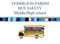 VERMILION PARISH BUS SAFETY Middle/High school PowerPoint PPT Presentation