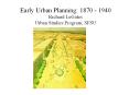 Early Urban Planning: 1870 - 1940 Richard LeGates Urban Studies Program, SFSU PowerPoint PPT Presentation