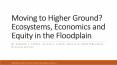 Moving to Higher Ground? Ecosystems, Economics and Equity in the Floodplain PowerPoint PPT Presentation