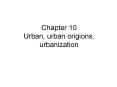 Chapter 10 Urban, urban origions, urbanization PowerPoint PPT Presentation