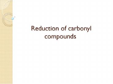 Reduction of carbonyl compounds