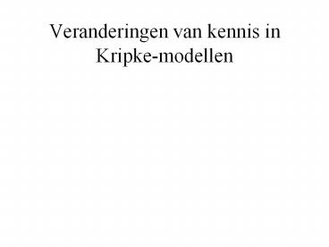Veranderingen van kennis in Kripke-modellen