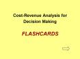 Cost-Revenue Analysis for Decision Making  FLASHCARDS PowerPoint PPT Presentation