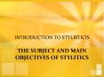 INTRODUCTION TO STYLISTICIS THE SUBJECT AND MAIN OBJECTIVES OF STYLITICS PowerPoint PPT Presentation