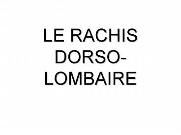 LE RACHIS DORSO-LOMBAIRE