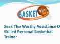 Seek The Worthy Assistance Of Skilled Personal Basketball Trainer