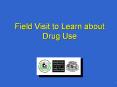 Field Visit to Learn about Drug Use PowerPoint PPT Presentation