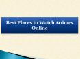 Best Places to Watch Animes Online PowerPoint PPT Presentation