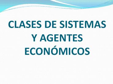 CLASES DE SISTEMAS Y AGENTES ECON
