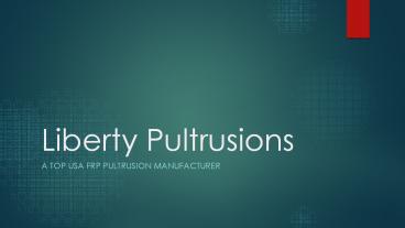 Liberty Pultrusions | A Top USA FRP Pultrusion Manufacturer