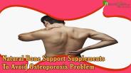 Natural Bone Support Supplements To Avoid Osteoporosis Problem