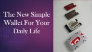 The New Simple Wallet for Your Daily Life
