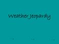 Weather Jeopardy PowerPoint PPT Presentation