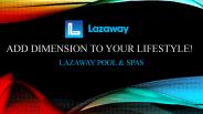 Lazaway Pool & Spas- Add Dimension To Your Lifestyle!