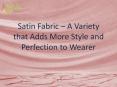 Satin Fabric – A Variety that Adds More Style and Perfection to Wearer PowerPoint PPT Presentation