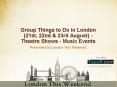 Group Things To Do in London (21st, 22nd & 23rd August) - Theatre Shows - Music Events PowerPoint PPT Presentation