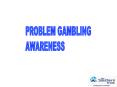 Problem Gambling Awareness Training PowerPoint PPT Presentation