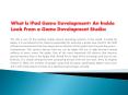 What is iPad Game Development An Inside Look From a Game Development Studio! PowerPoint PPT Presentation