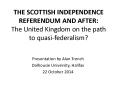 THE SCOTTISH INDEPENDENCE REFERENDUM AND AFTER: The United Kingdom on the path to quasi-federalism? PowerPoint PPT Presentation