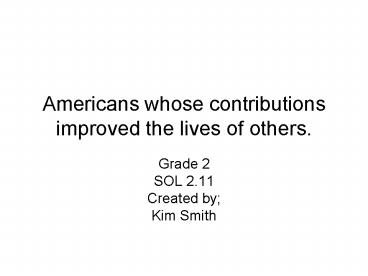 Americans whose contributions improved the lives of others.