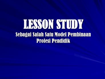 LESSON STUDY Sebagai Salah Satu Model Pembinaan Profesi Pendidik