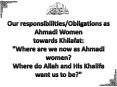 Our responsibilities/Obligations as Ahmadi Women towards Khilafat: "Where are we now as Ahmadi women? Where do Allah and His Khalifa want us to be?" PowerPoint PPT Presentation