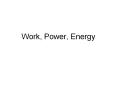 Work, Power, Energy PowerPoint PPT Presentation